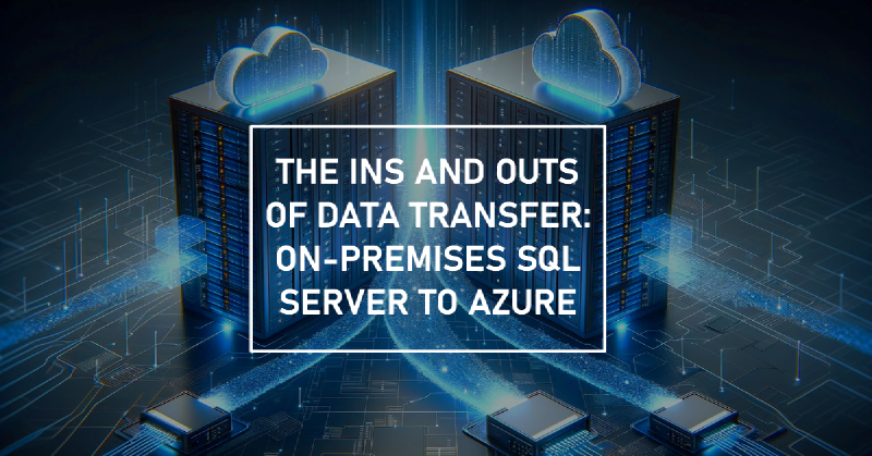 Featured image of post The Ins and Outs of Data Transfer: On-Premises SQL Server to Azure